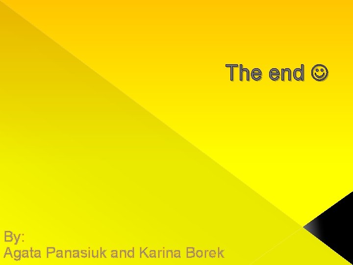 The end By: Agata Panasiuk and Karina Borek 