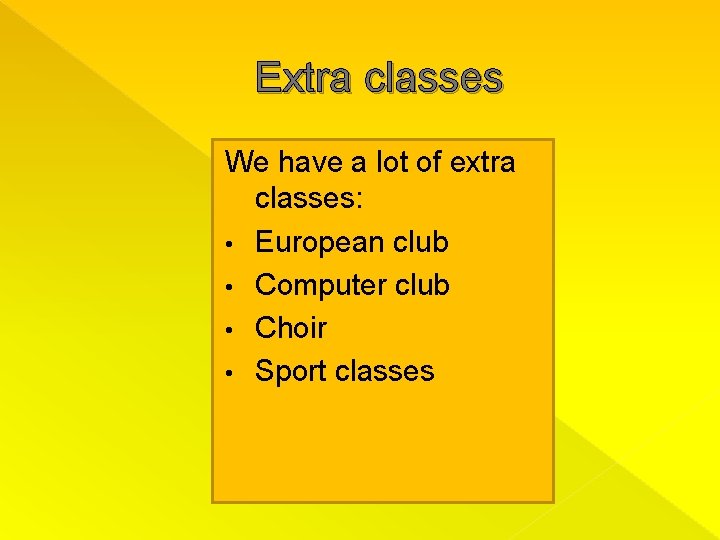 Extra classes We have a lot of extra classes: • European club • Computer