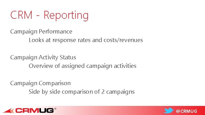 CRM - Reporting Campaign Performance Looks at response rates and costs/revenues Campaign Activity Status