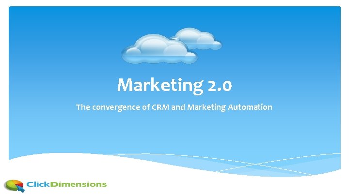 Marketing 2. 0 The convergence of CRM and Marketing Automation 