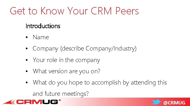 Get to Know Your CRM Peers Introductions • Name • Company (describe Company/Industry) •