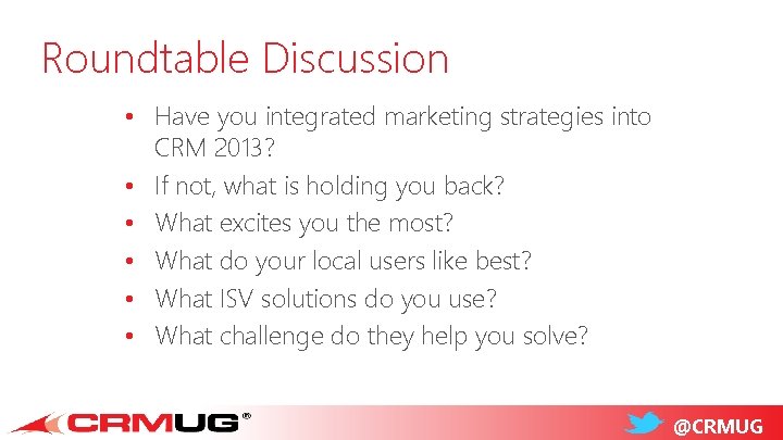 Roundtable Discussion • Have you integrated marketing strategies into CRM 2013? • If not,