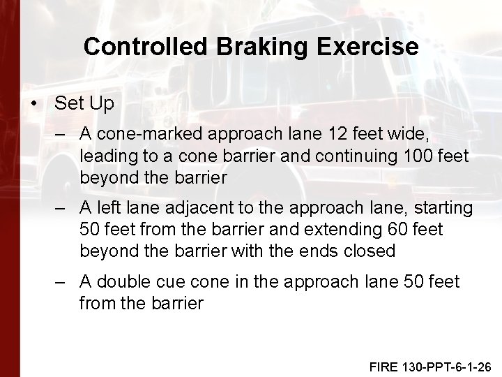 Controlled Braking Exercise • Set Up – A cone-marked approach lane 12 feet wide,