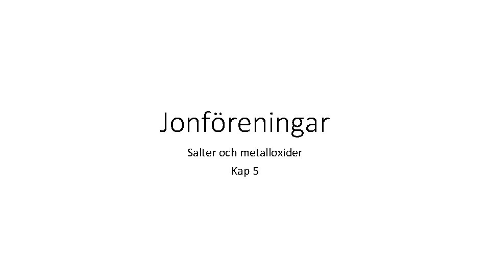 Jonföreningar Salter och metalloxider Kap 5 