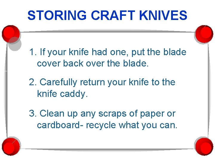 STORING CRAFT KNIVES 1. If your knife had one, put the blade cover back