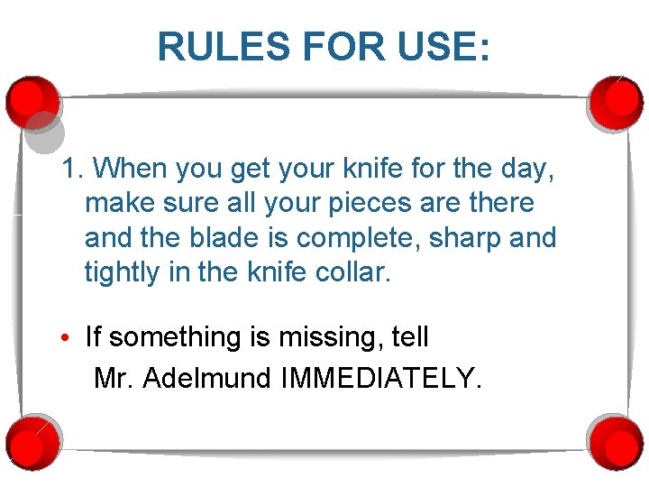 RULES FOR USE: 1. When you get your knife for the day, make sure