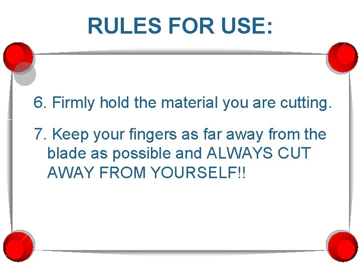 RULES FOR USE: 6. Firmly hold the material you are cutting. 7. Keep your