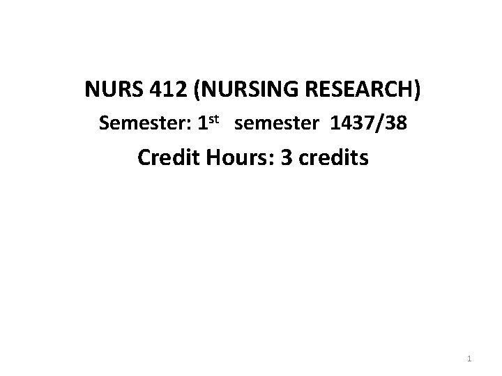 NURS 412 (NURSING RESEARCH) Semester: 1 st semester 1437/38 Credit Hours: 3 credits 1