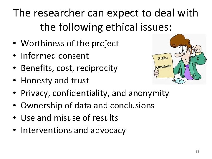 The researcher can expect to deal with the following ethical issues: • • Worthiness