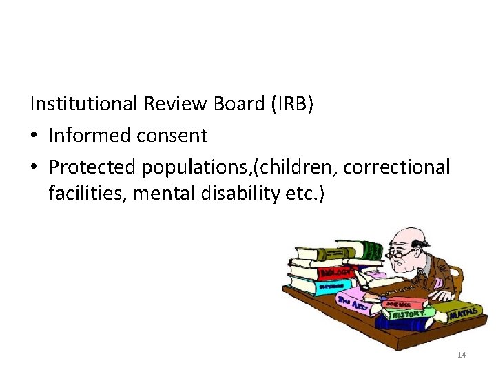 Institutional Review Board (IRB) • Informed consent • Protected populations, (children, correctional facilities, mental