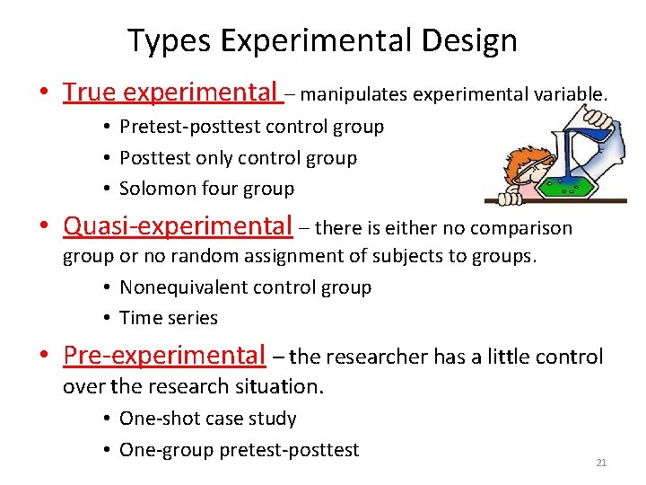 Types Experimental Design • True experimental – manipulates experimental variable. • Pretest-posttest control group
