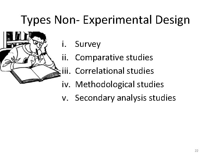 Types Non- Experimental Design i. iii. iv. v. Survey Comparative studies Correlational studies Methodological