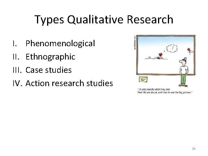 Types Qualitative Research I. III. IV. Phenomenological Ethnographic Case studies Action research studies 24