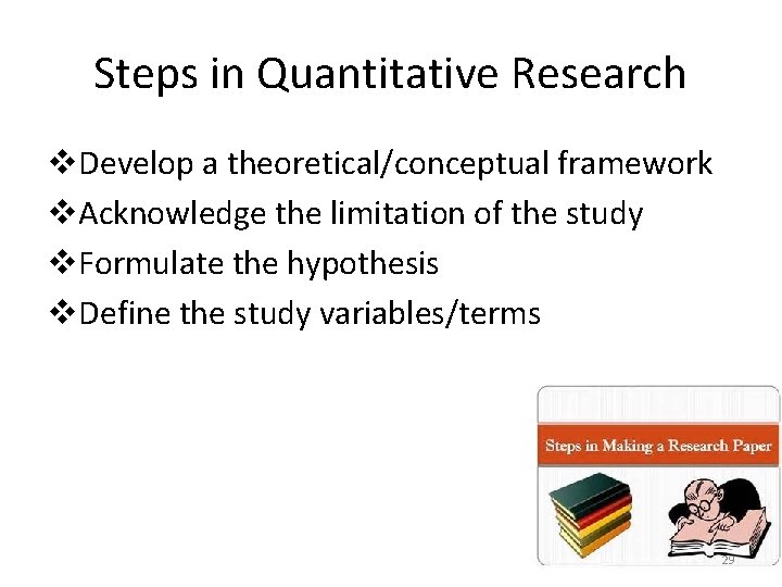 Steps in Quantitative Research v. Develop a theoretical/conceptual framework v. Acknowledge the limitation of