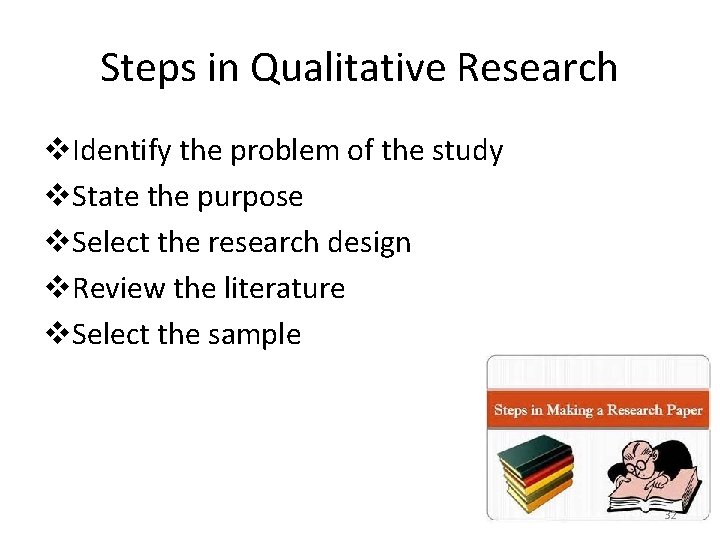 Steps in Qualitative Research v. Identify the problem of the study v. State the