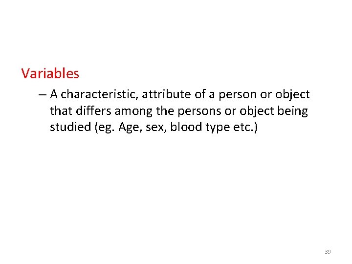 Variables – A characteristic, attribute of a person or object that differs among the