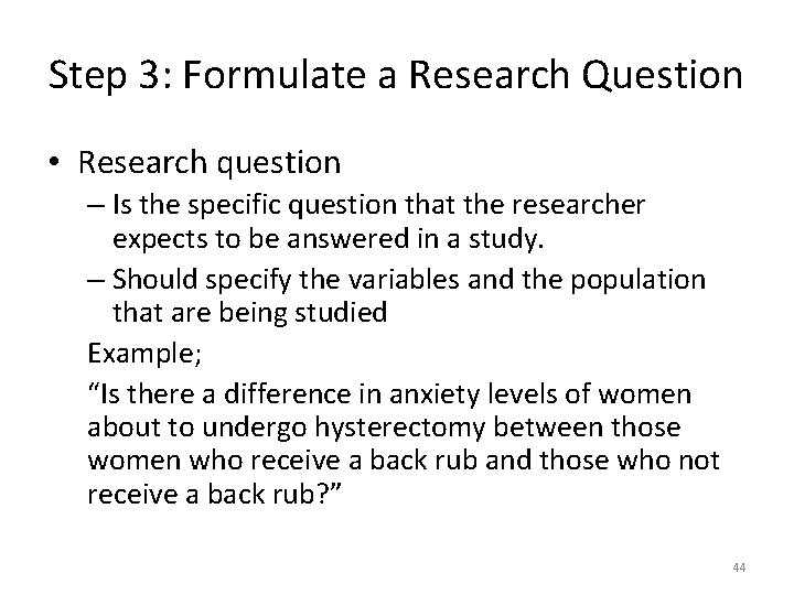 Step 3: Formulate a Research Question • Research question – Is the specific question