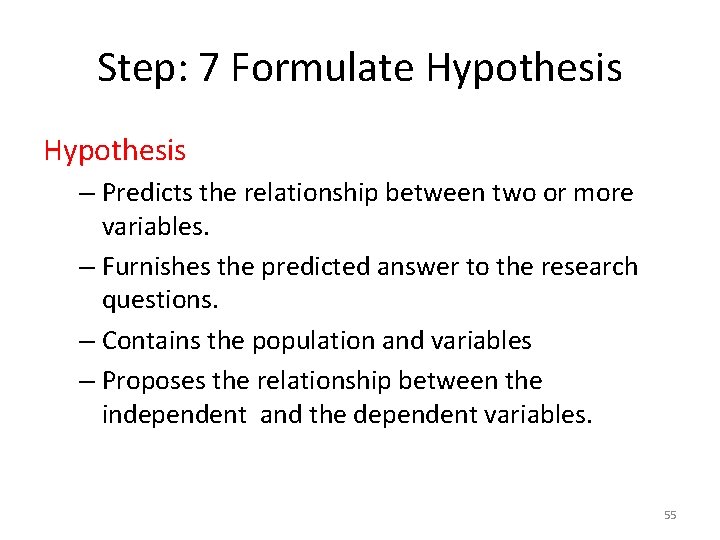 Step: 7 Formulate Hypothesis – Predicts the relationship between two or more variables. –