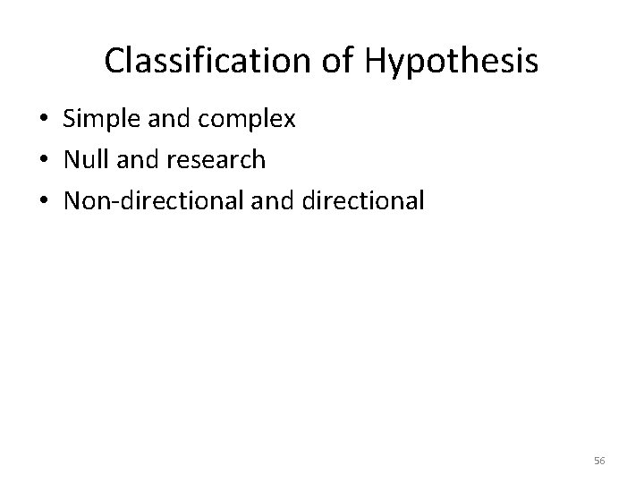 Classification of Hypothesis • Simple and complex • Null and research • Non-directional and