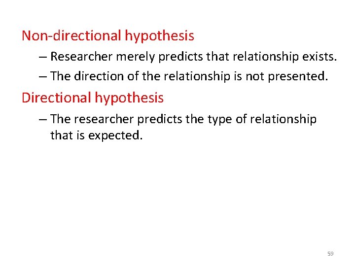 Non-directional hypothesis – Researcher merely predicts that relationship exists. – The direction of the