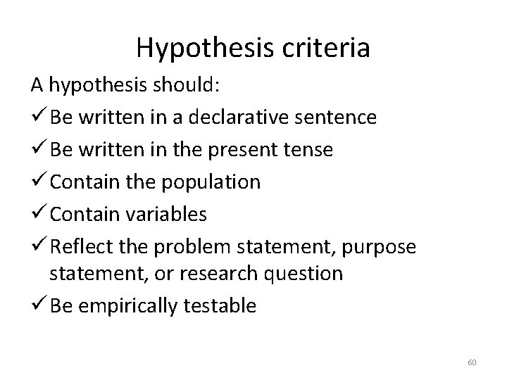 Hypothesis criteria A hypothesis should: ü Be written in a declarative sentence ü Be