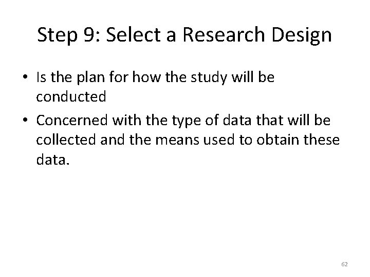 Step 9: Select a Research Design • Is the plan for how the study