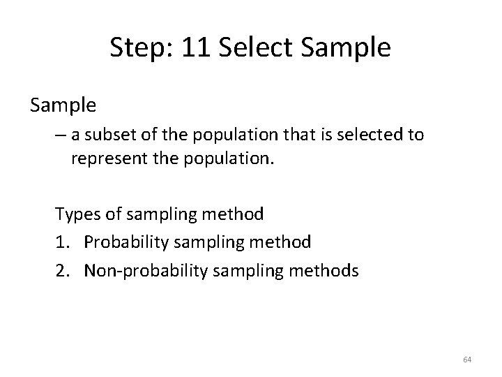 Step: 11 Select Sample – a subset of the population that is selected to