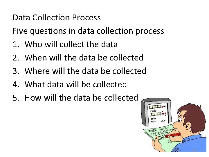 Data Collection Process Five questions in data collection process 1. Who will collect the