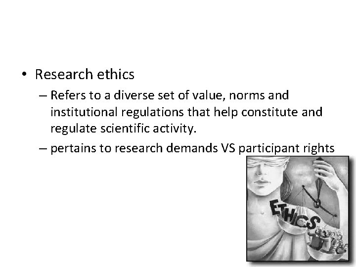  • Research ethics – Refers to a diverse set of value, norms and