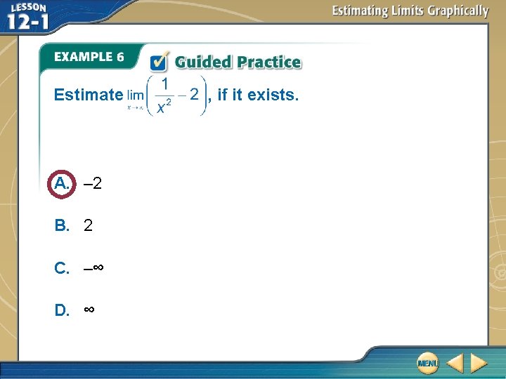 Estimate A. – 2 B. 2 C. –∞ D. ∞ , if it exists.