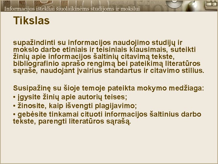 Tikslas supažindinti su informacijos naudojimo studijų ir mokslo darbe etiniais ir teisiniais klausimais, suteikti Tikslas supažindinti su informacijos naudojimo studijų ir mokslo darbe etiniais ir teisiniais klausimais, suteikti