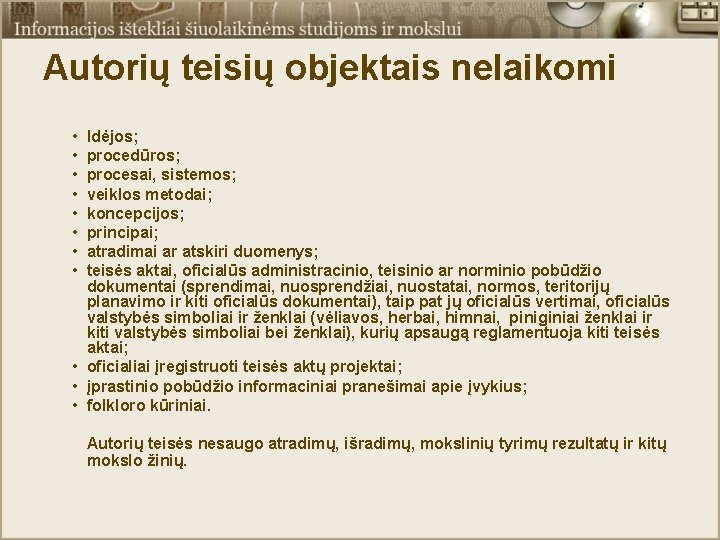 Autorių teisių objektais nelaikomi • • Idėjos; procedūros; procesai, sistemos; veiklos metodai; koncepcijos; principai;