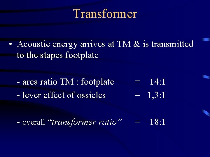 Transformer • Acoustic energy arrives at TM & is transmitted to the stapes footplate