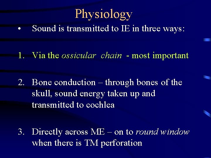 Physiology • Sound is transmitted to IE in three ways: 1. Via the ossicular
