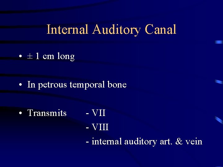 Internal Auditory Canal • ± 1 cm long • In petrous temporal bone •