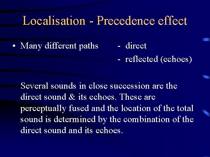 Localisation - Precedence effect • Many different paths - direct - reflected (echoes) Several Localisation - Precedence effect • Many different paths - direct - reflected (echoes) Several