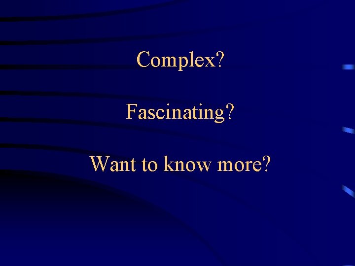 Complex? Fascinating? Want to know more? Complex? Fascinating? Want to know more?
