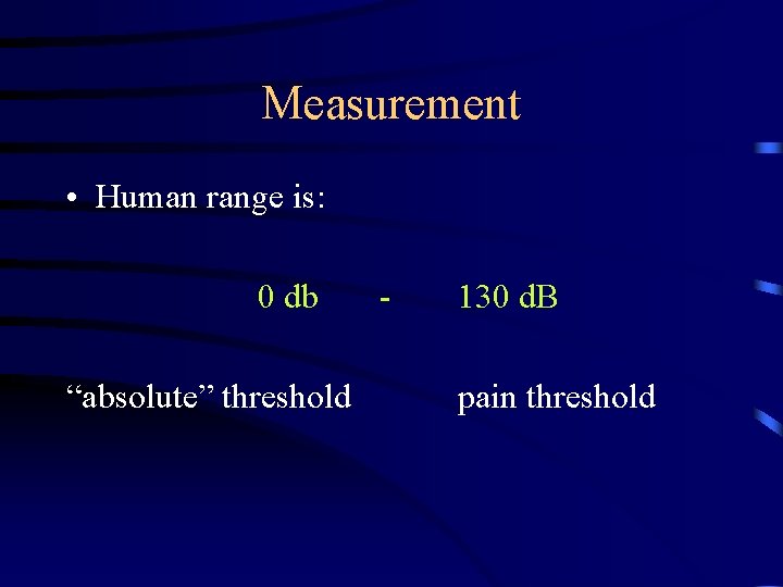 Measurement • Human range is: 0 db “absolute” threshold - 130 d. B pain