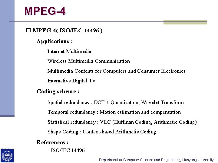 MPEG-4 o MPEG-4( ISO/IEC 14496 ) Applications : Internet Multimedia Wireless Multimedia Communication Multimedia