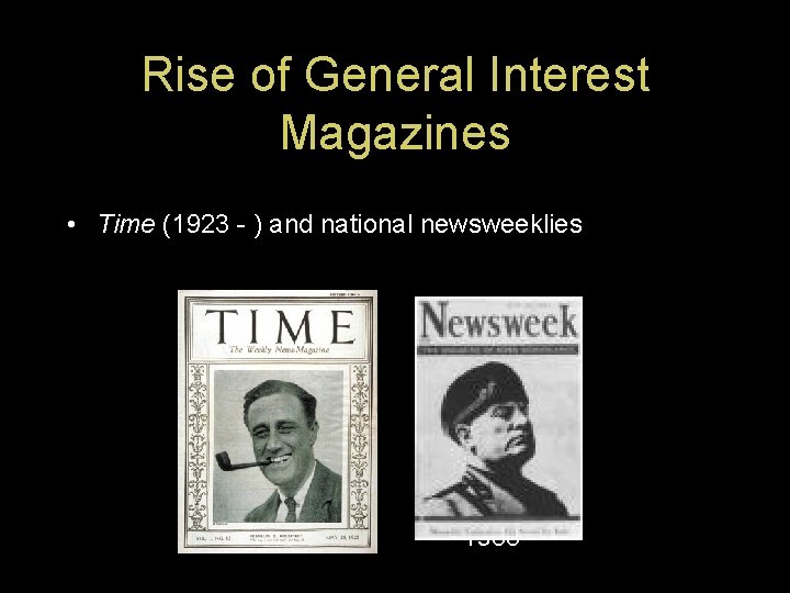 Rise of General Interest Magazines • Time (1923 - ) and national newsweeklies 1933