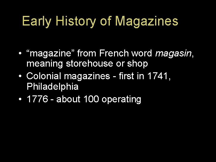 Early History of Magazines • “magazine” from French word magasin, meaning storehouse or shop
