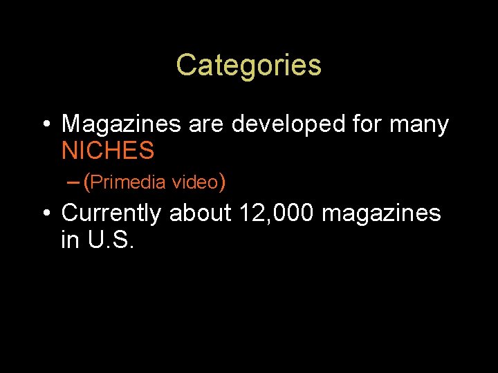 Categories • Magazines are developed for many NICHES – (Primedia video) • Currently about