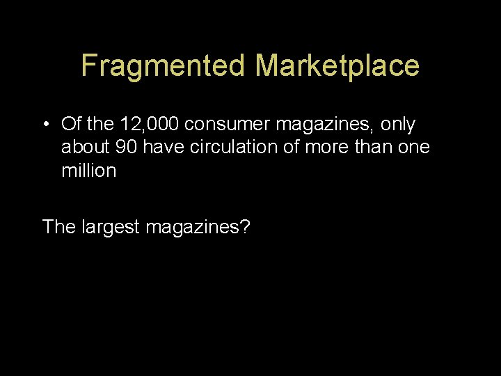Fragmented Marketplace • Of the 12, 000 consumer magazines, only about 90 have circulation