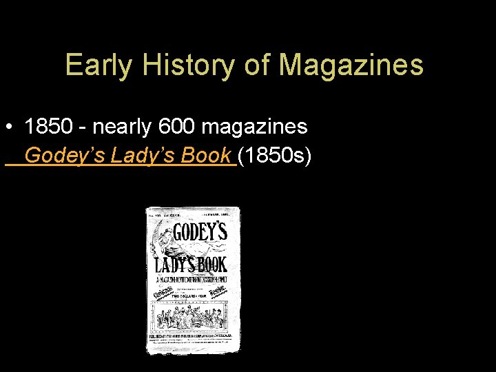 Early History of Magazines • 1850 - nearly 600 magazines Godey’s Lady’s Book (1850