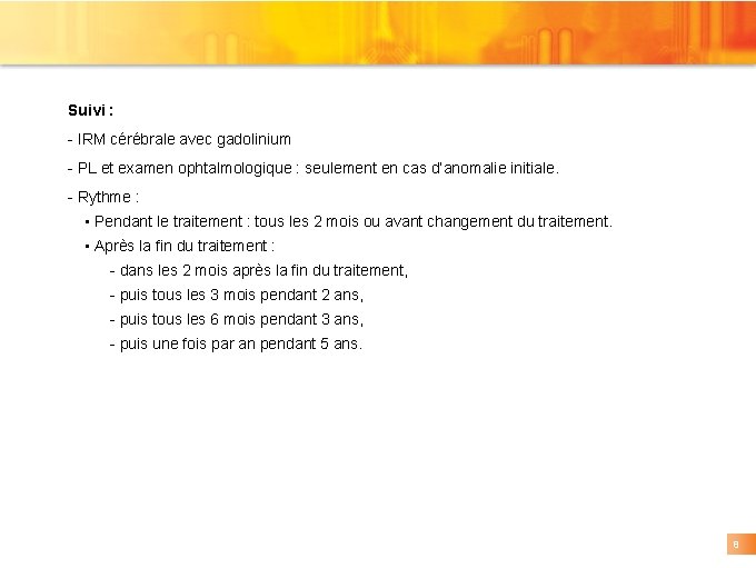 Suivi : IRM cérébrale avec gadolinium PL et examen ophtalmologique : seulement en cas Suivi : IRM cérébrale avec gadolinium PL et examen ophtalmologique : seulement en cas