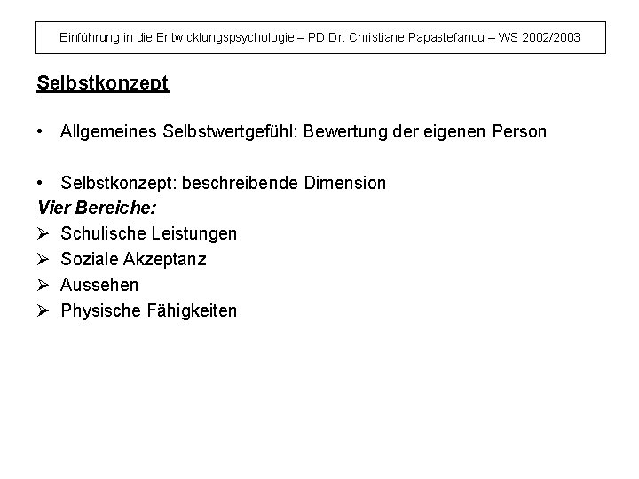 Einführung in die Entwicklungspsychologie – PD Dr. Christiane Papastefanou – WS 2002/2003 Selbstkonzept •