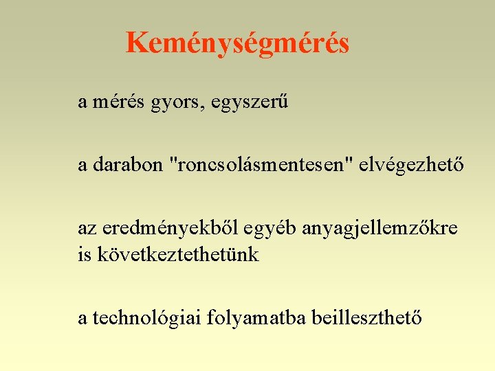 Keménységmérés a mérés gyors, egyszerű a darabon "roncsolásmentesen" elvégezhető az eredményekből egyéb anyagjellemzőkre is