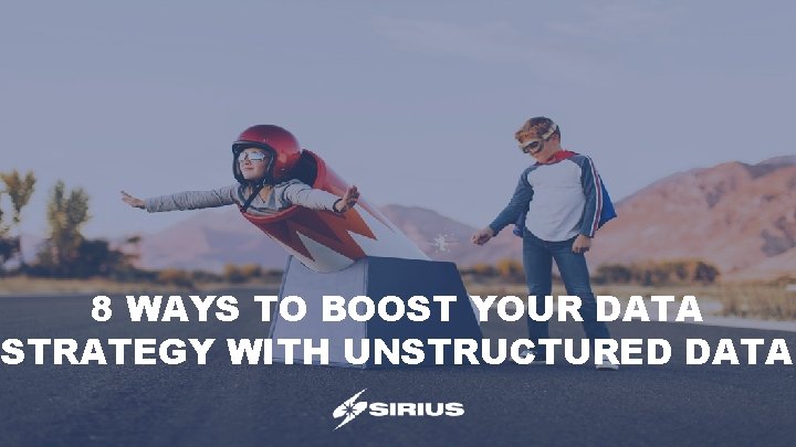 8 WAYS TO BOOST YOUR DATA STRATEGY WITH UNSTRUCTURED DATA 
