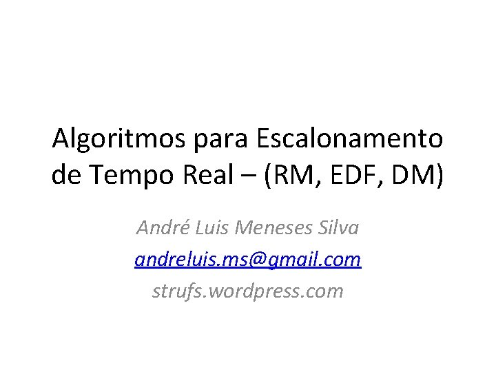 Algoritmos para Escalonamento de Tempo Real – (RM, EDF, DM) André Luis Meneses Silva