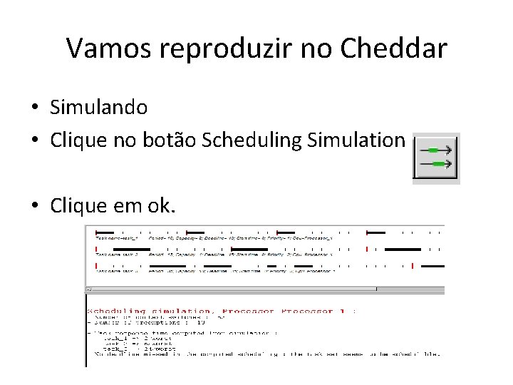 Vamos reproduzir no Cheddar • Simulando • Clique no botão Scheduling Simulation • Clique
